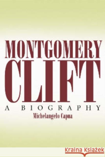 Montgomery Clift: A Biography Capua, Michelangelo 9780786414321 McFarland & Company