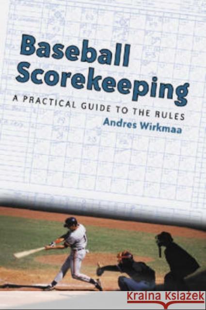 Baseball Scorekeeping: A Practical Guide to the Rules Wirkmaa, Andres 9780786414482 McFarland & Company