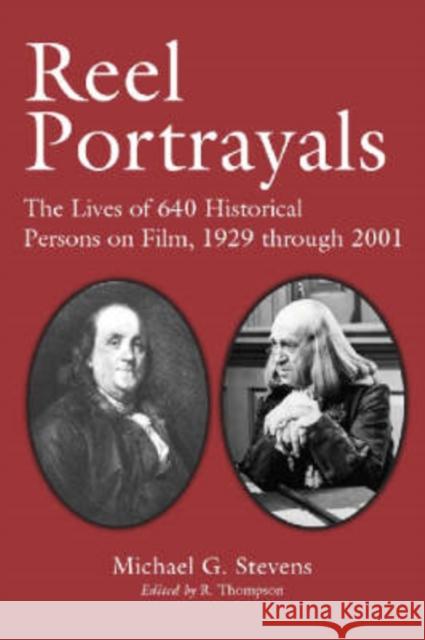 Reel Portrayals: The Lives of 640 Historical Persons on Film, 1929 Through 2001 Michael G. Stevens R. Thompson 9780786414611 McFarland & Company