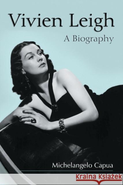 Vivien Leigh: A Biography Capua, Michelangelo 9780786414970 McFarland & Company
