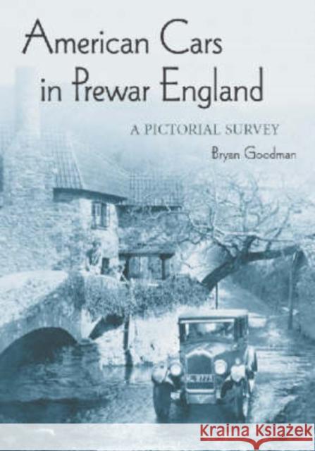 American Cars in Prewar England: A Pictorial Survey Goodman, Bryan 9780786415403 McFarland & Company