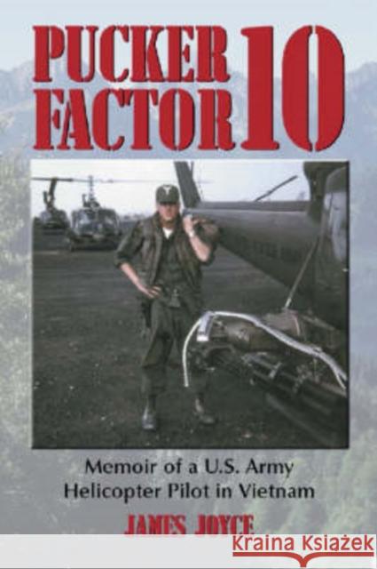 Pucker Factor 10: Memoir of A U.S. Army Helicopter Pilot in Vietnam Joyce, James 9780786415571