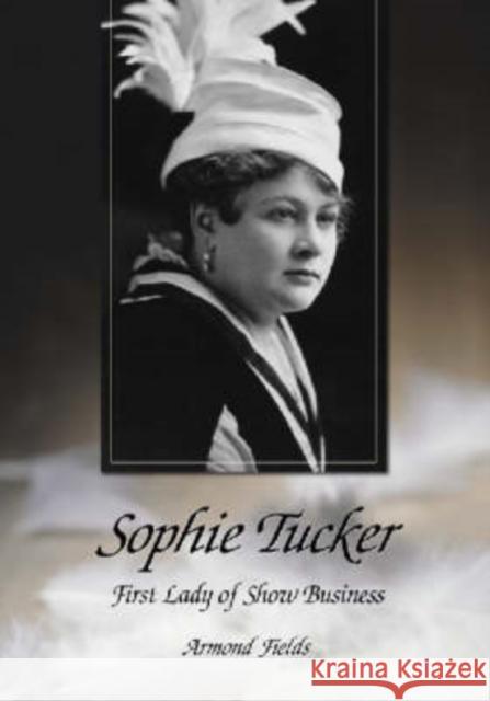 Sophie Tucker: First Lady of Show Business Fields, Armond 9780786415779 McFarland & Company