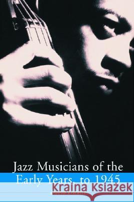 Jazz Musicians of the Early Years, to 1945 David Dicaire 9780786415830 McFarland & Company