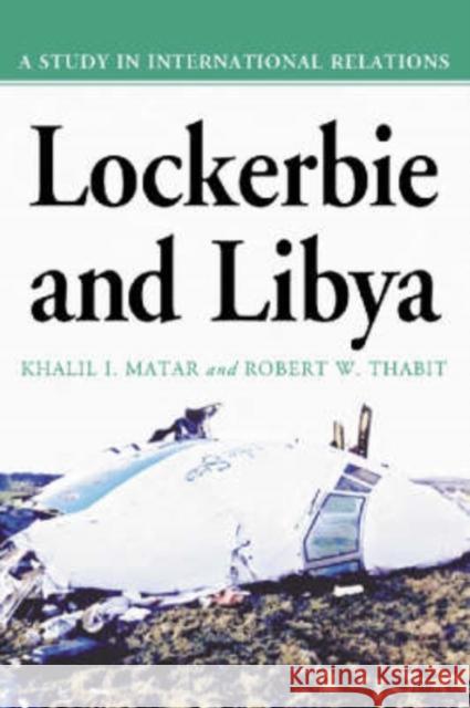 Lockerbie and Libya: A Study in International Relations Matar, Khalil I. 9780786416097 McFarland & Company