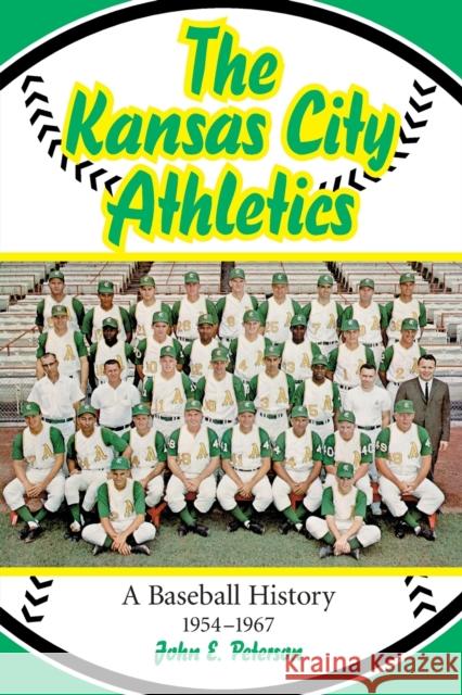 The Kansas City Athletics: A Baseball History, 1954-1967 Peterson, John E. 9780786416103 McFarland & Company