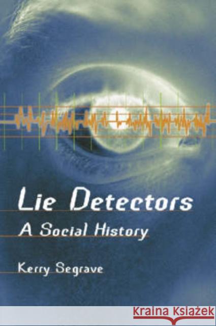 Lie Detectors: A Social History Segrave, Kerry 9780786416189 McFarland & Company
