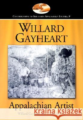Willard Gayheart, Appalachian Artist Willard Gayheart Donia S. Eley 9780786416615 McFarland & Company