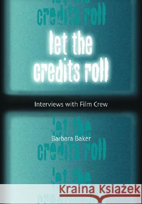 Let the Credits Roll: Interviews with Film Crew Baker, Barbara 9780786416790 McFarland & Company