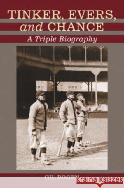 Tinker, Evers, and Chance: A Triple Biography Bogen, Gil 9780786416813