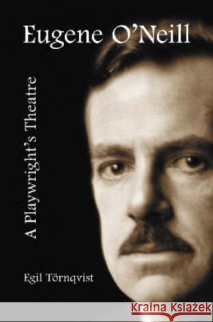 Eugene O'Neill: A Playwright's Theatre Törnqvist, Egil 9780786417131