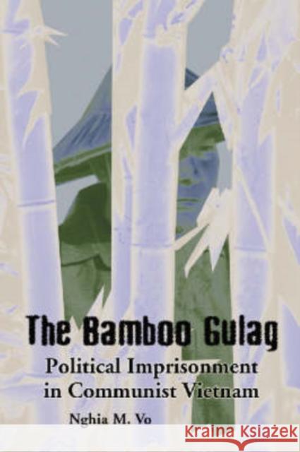 The Bamboo Gulag: Political Imprisonment in Communist Vietnam Vo, Nghia M. 9780786417148 McFarland & Company