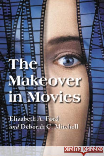 The Makeover in Movies: Before and After in Hollywood Films, 1941-2002 Ford, Elizabeth A. 9780786417216 McFarland & Company
