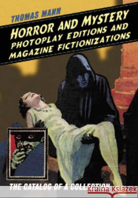 Horror and Mystery Photoplay Editions and Magazine Fictionalizations : The Catalog of a Collection Thomas Mann 9780786417223