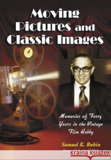 Moving Pictures and Classic Images: Memories of Forty Years in the Vintage Film Hobby Rubin, Samuel K. 9780786417575 McFarland & Company