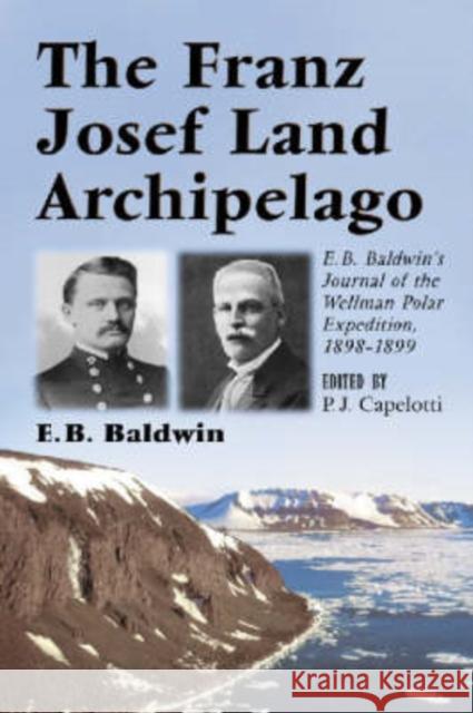 The Franz Josef Land Archipelago: E.B. Baldwin's Journal of the Wellman Polar Expedition, 1898-1899 Baldwin, E. B. 9780786417766 McFarland & Company