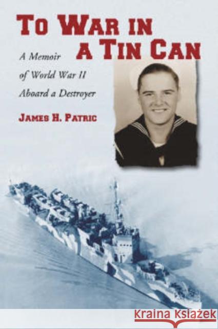 To War in a Tin Can: A Memoir of World War II Aboard a Destroyer Patric, James H. 9780786417803 McFarland & Company