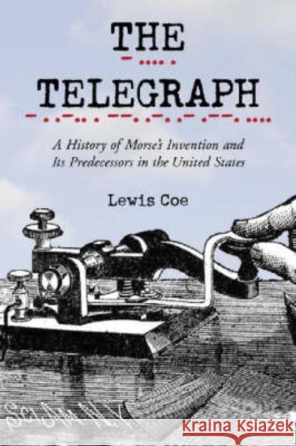 The Telegraph: A History of Morse's Invention and Its Predecessors in the United States Lewis Coe 9780786418084 McFarland & Company