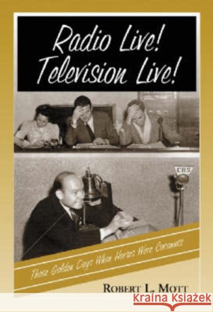 Radio Live! Television Live!: Those Golden Days When Horses Were Coconuts Mott, Robert L. 9780786418121 McFarland & Company
