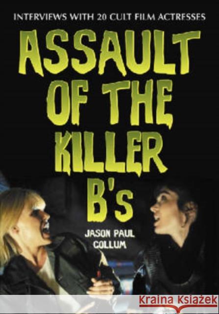 Assault of the Killer B's: Interviews with 20 Cult Film Actresses Jason Paul Collum 9780786418183 McFarland & Company