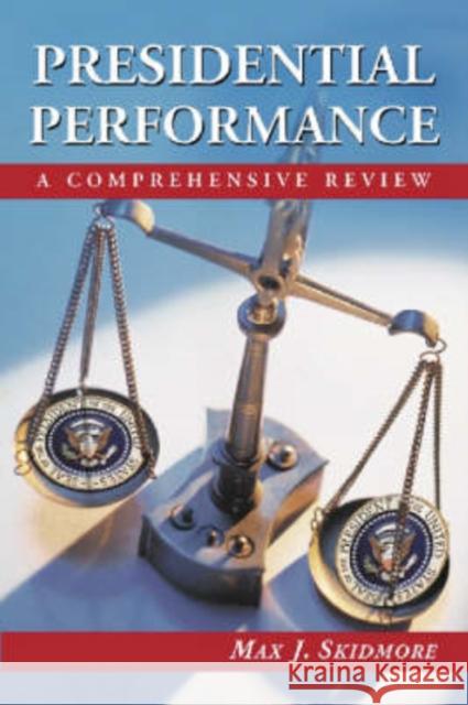 Presidential Performance: A Comprehensive Review Skidmore, Max J. 9780786418206 McFarland & Company