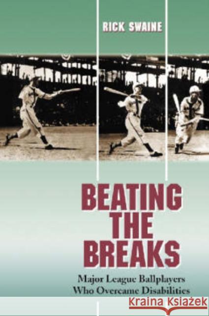 Beating the Breaks: Major League Ballplayers Who Overcame Disabilities Rick Swaine 9780786418282 McFarland & Company