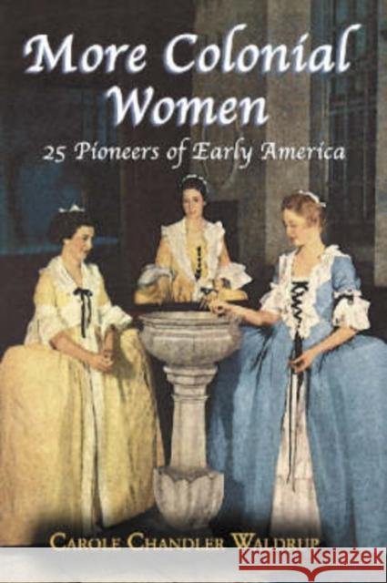 More Colonial Women: 25 Pioneers of Early America Waldrup, Carole Chandler 9780786418398 McFarland & Company