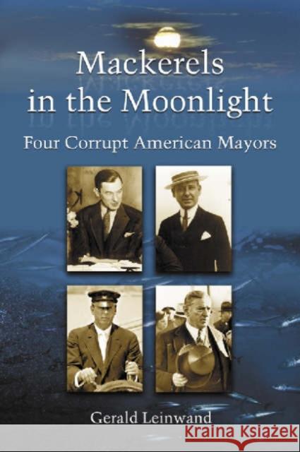 Mackerels in the Moonlight: Four Corrupt American Mayors Leinwand, Gerald 9780786418459 McFarland & Company
