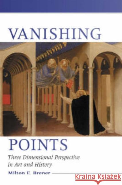 Vanishing Points: Three Dimensional Perspective in Art and History Brener, Milton E. 9780786418541 McFarland & Company