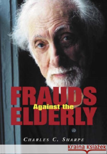 Frauds Against the Elderly Charles C. Sharpe 9780786418558 McFarland & Company
