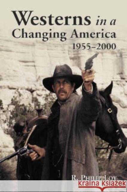 Westerns in a Changing America, 1955-2000 R. Philip Loy 9780786418718 McFarland & Company