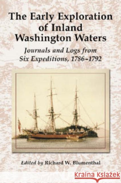 The Early Exploration of Inland Washington Waters: Journals and Logs from Six Expeditions, 1786-1792 Blumenthal, Richard W. 9780786418794