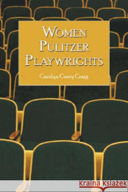 Women Pulitzer Playwrights: Biographical Profiles and Analyses of the Plays Craig, Carolyn Casey 9780786418817