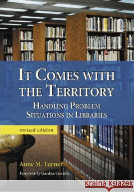 It Comes with the Territory: Handling Problem Situations in Libraries, Rev. Ed. Turner, Anne M. 9780786418879 McFarland & Company