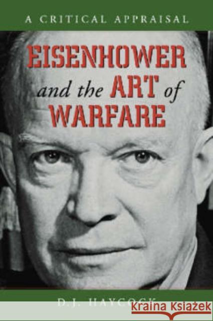 Eisenhower and the Art of Warfare: A Critical Appraisal Haycock, D. J. 9780786418947