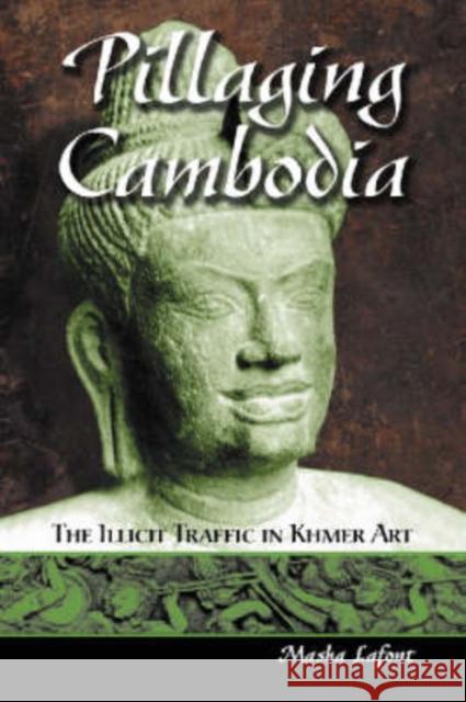 Pillaging Cambodia: The Illicit Traffic in Khmer Art LaFont, Masha 9780786419333 McFarland & Company