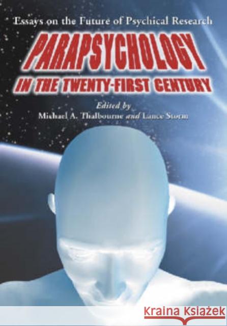 Parapsychology in the Twenty-First Century: Essays on the Future of Psychical Research Thalbourne, Michael A. 9780786419388 McFarland & Company