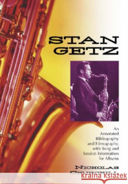 Stan Getz: An Annotated Bibliography and Filmography, with Song and Session Information for Albums Churchill, Nicholas 9780786419494 McFarland & Company