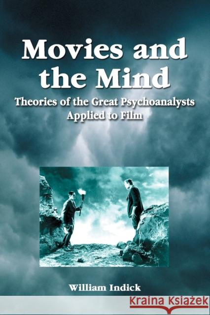 Movies and the Mind: Theories of the Great Psychoanalysts Applied to Film Indick, William 9780786419531 McFarland & Company