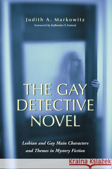 The Gay Detective Novel: Lesbian and Gay Main Characters and Themes in Mystery Fiction Markowitz, Judith A. 9780786419579 McFarland & Company