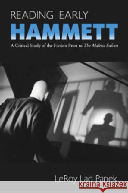 Reading Early Hammett: A Critical Study of the Fiction Prior to the Maltese Falcon Panek, Leroy Lad 9780786419623 McFarland & Company