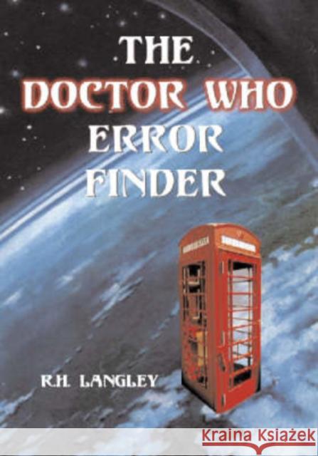 The Doctor Who Error Finder: Plot, Continuity and Production Mistakes in the Television Series and Films Langley, R. H. 9780786419906 McFarland & Company