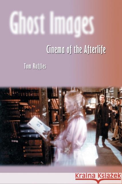 Ghost Images: Cinema of the Afterlife Ruffles, Tom 9780786420056 McFarland & Company