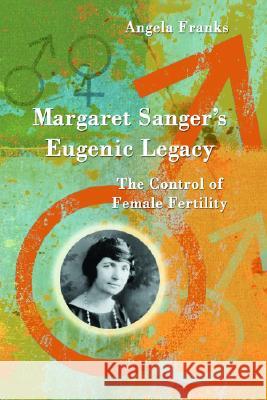 Margaret Sanger's Eugenic Legacy: The Control of Female Fertility Franks, Angela 9780786420117