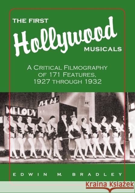 The First Hollywood Musicals: A Critical Filmography of 171 Features, 1927 through 1932 Bradley, Edwin M. 9780786420292 McFarland & Company