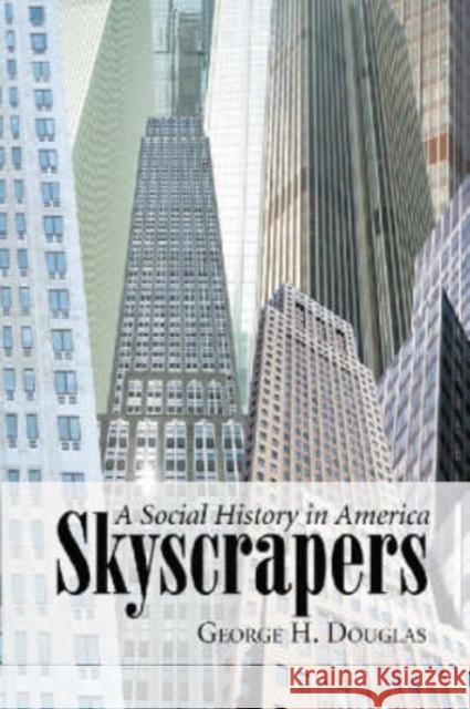 Skyscrapers: A Social History of the Very Tall Building in America Douglas, George H. 9780786420308 McFarland & Company