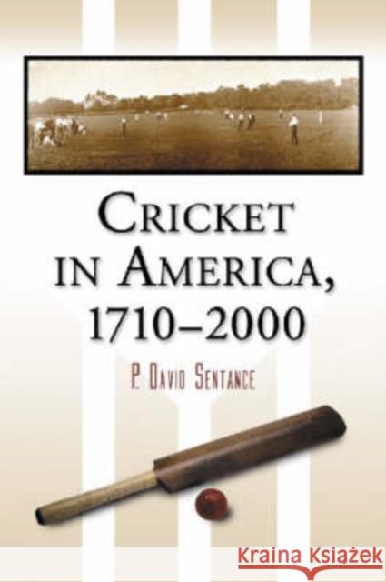 Cricket in America, 1710-2000 P. David Sentance 9780786420407 McFarland & Company