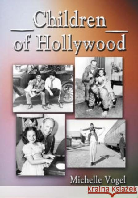 Children of Hollywood: Accounts of Growing Up as the Sons and Daughters of Stars Vogel, Michelle 9780786420469