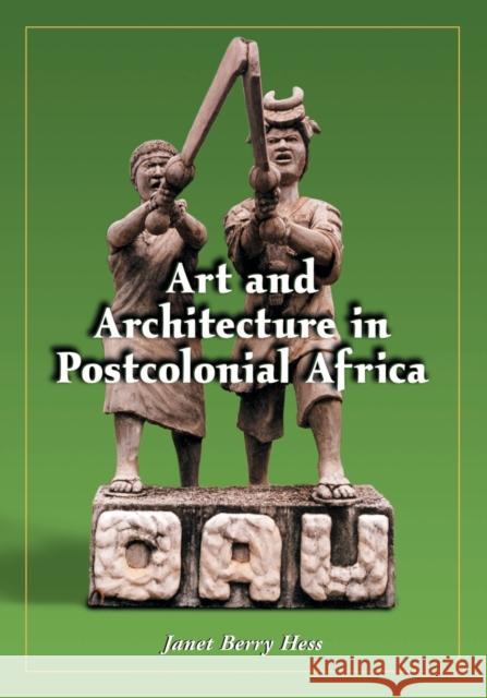 Art and Architecture in Postcolonial Africa Janet Berry Hess 9780786420766 McFarland & Company