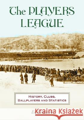 The Players League: History, Clubs, Ballplayers and Statistics Koszarek, Ed 9780786420797 McFarland & Company